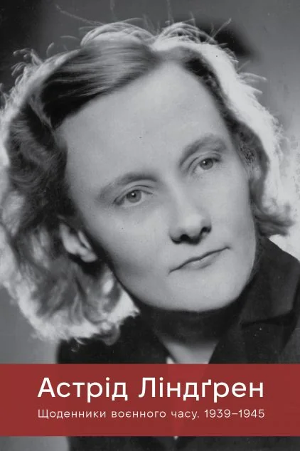 Астрід Ліндґрен. Щоденники воєнного часу. 1939-1945