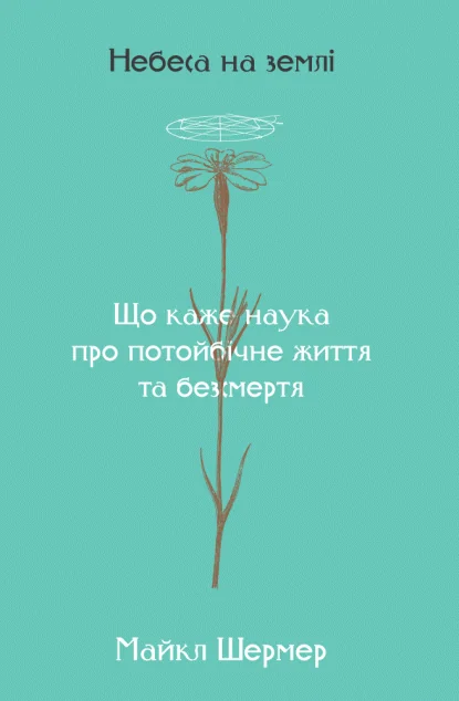 Небеса на землі. Що каже наука про потойбічне життя та безсмертя