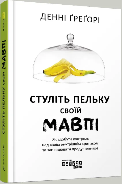 Стуліть пельку своїй мавпі. Як здобути контроль над своїм внутрішнім критиком та запрацювати продуктивніше