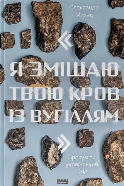 Я змішаю твою кров із вугіллям. Зрозуміти український Схід